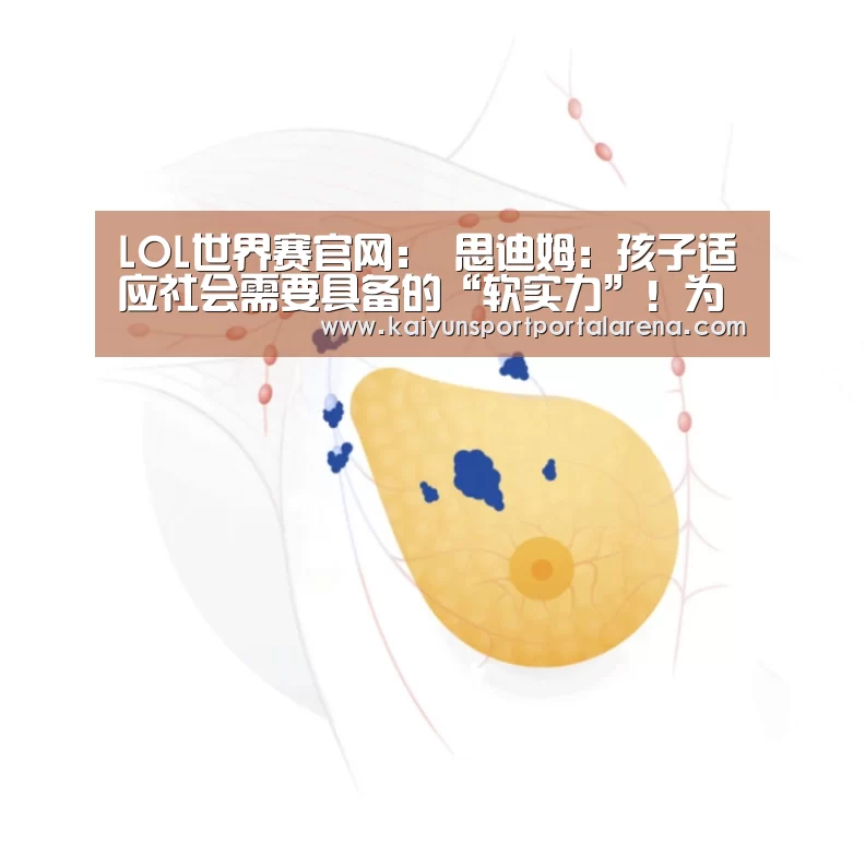 LOL世界赛官网:
思迪姆:孩子适应社会需要具备的“软实力”!为了孩子赶忙学起来!(图1) 全球总决赛官网